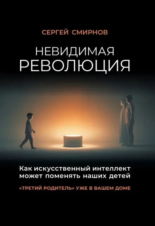 Обложка книги «Невидимая революция. Как искусственный интеллект может поменять наших детей» — Смирнов Сергей Константинович, ISBN 9785091379174