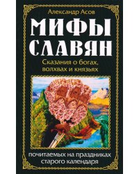 Мифы славян. Сказания о богах, волхвах и князьях, почитаемых на праздниках старого календаря