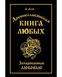 Древнеславянская Книга Любых. Зачарованные Любовью. Продолжение Книги Мертвых и Книги Живых