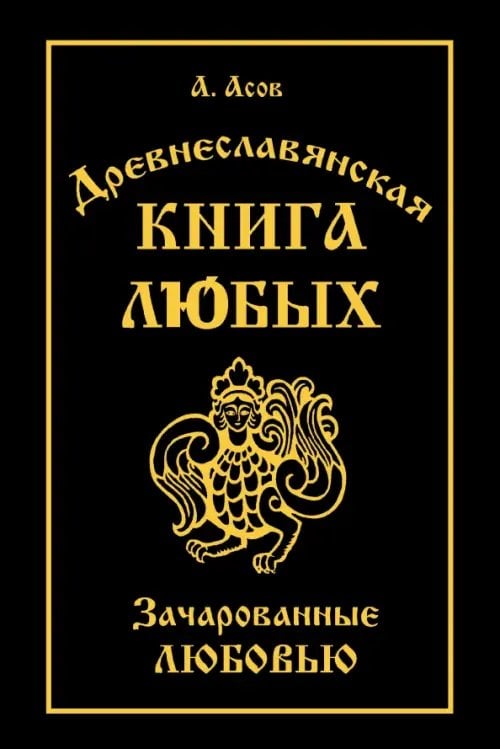 Обложка книги «Древнеславянская Книга Любых. Зачарованные Любовью. Продолжение Книги Мертвых и Книги Живых» — Асов Александр Игоревич, ISBN 9785002286652