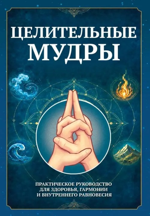 Обложка книги «Целительные мудры. Практическое руководство для здоровья, гармонии и внутреннего равновесия» — Матвеев Сергей Александрович, ISBN 9785002286508