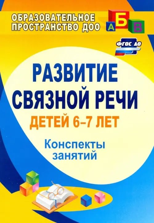 Образовательное пространство ДОУ Развитие связной речи детей 6-7 лет: конспекты занятий. ФГОС ДО