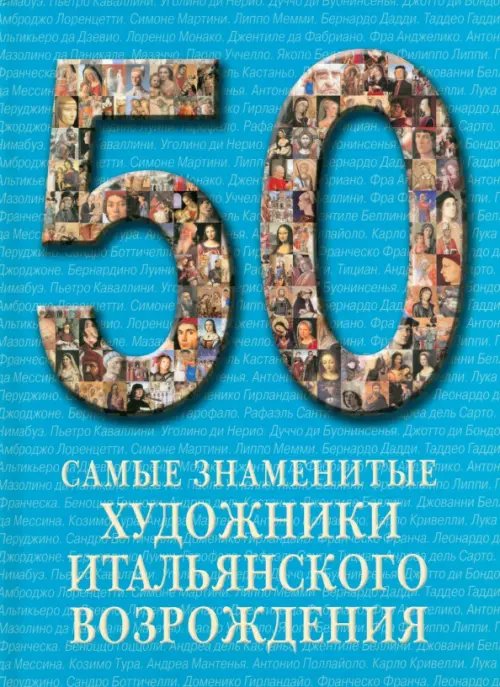 50 Самые знаменитые художники итальянского Возрождения. Иллюстрированная энциклопедия