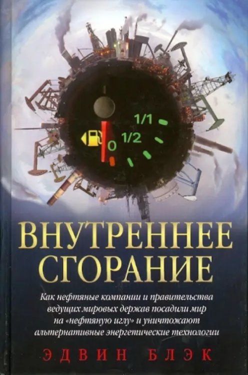 Внутреннее сгорание. Как нефтяные компании и правительства мировых держав посадили мир на &quot;нефтяную&quot; иглу и уничтожают альтернативные нефтяные ресурсы