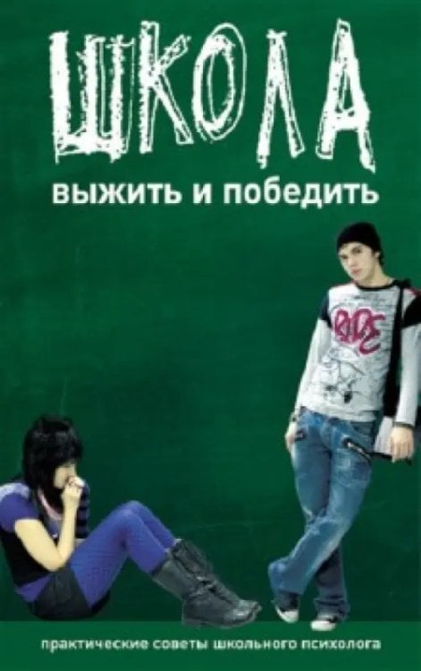 Школа Школа. Выжить и победить. Практические советы школьного психолога