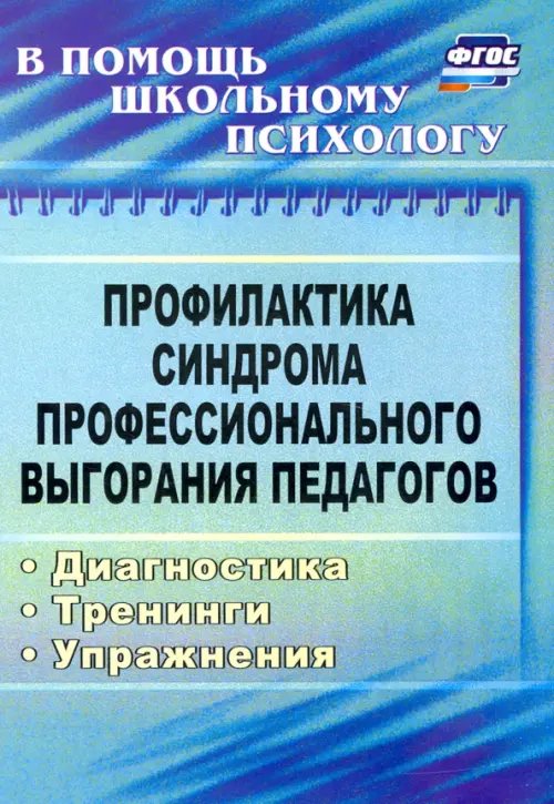 В помощь школьному психологу Профилактика синдрома профессионального выгорания педагогов: диагностика, тренинги, упражнения ФГОС
