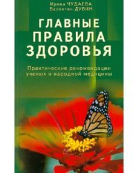 Главные правила здоровья. Практические рекомендации ученых и народной медицины