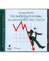 CD-ROM (MP3). Как выбраться из ямы, или Не дайте кризису вас съесть!. Аудиокнига