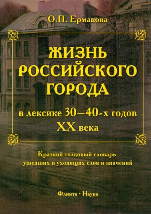 Жизнь российского города в лексике 30-40-х г XX века. Краткий толковый словарь ушедших слов Жизнь российского города в лексике 30-40-х г XX века. Краткий толковый словарь ушедших слов