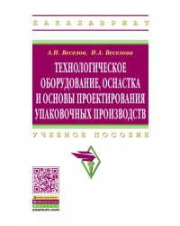 Технологическое оборудование, оснастка и основы проектирования упаковочных производств. Учебное пос.