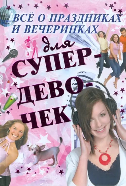 Все о праздниках и вечеринках для супердевочек Все о праздниках и вечеринках для супердевочек